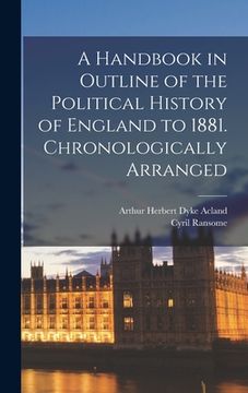 portada A Handbook in Outline of the Political History of England to 1881 [microform]. Chronologically Arranged (in English)