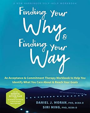 portada Finding Your why and Finding Your Way: An Acceptance and Commitment Therapy Workbook to Help you Identify What you Care About and Reach Your Goals (in English)
