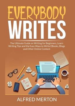 portada Everybody Writes: The Ultimate Guide on Writing for Beginners, Learn Writing Tips and the Easy Ways to Write EBooks, Blogs and Other Onl (en Inglés)