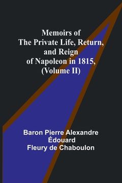 portada Memoirs of the Private Life, Return, and Reign of Napoleon in 1815, (Volume II) (in English)