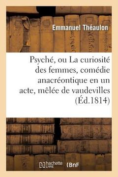 portada Psyché, Ou La Curiosité Des Femmes, Comédie Anacréontique En Un Acte, Mêlée de Vaudevilles (en Francés)