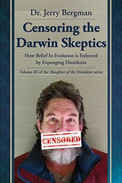 portada Censoring the Darwin Skeptics: How Belief in Evolution is Enforced by Eliminating Dissidents: 3 (Slaughter of the Dissidents) (en Inglés)