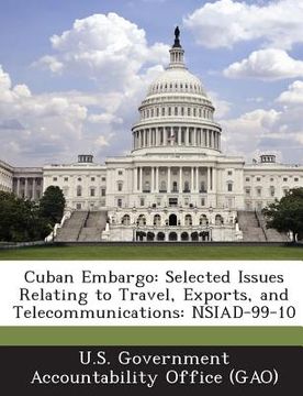 portada Cuban Embargo: Selected Issues Relating to Travel, Exports, and Telecommunications: Nsiad-99-10 (in English)