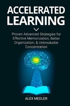 portada Accelerated Learning: Proven Advanced Strategies for Effective Memorization, Better Organization, and Unbreakable Concentration (en Inglés)