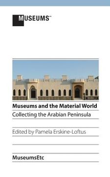 portada Museums and the Material World: Collecting the Arabian Peninsula (en Inglés)