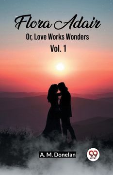portada Flora Adair Or, Love Works Wonders Vol. 1 (en Inglés)