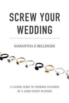 portada Screw Your Wedding: A Candid Guide to Wedding Planning by a Jaded Event Planner (en Inglés)