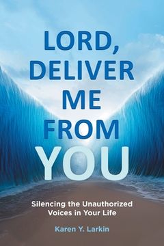portada Lord, Deliver Me From You: Silencing the Unauthorized Voices in Your Life (en Inglés)