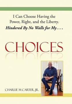 portada Choices: I Can Choose Having the Power, Right, and the Liberty. Hindered By No Walls for My . . . (in English)