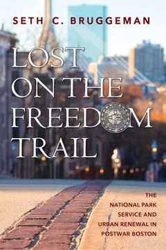 portada Lost on the Freedom Trail: The National Park Service and Urban Renewal in Postwar Boston (in English)