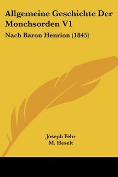 portada Allgemeine Geschichte Der Monchsorden V1: Nach Baron Henrion (1845) (en Alemán)
