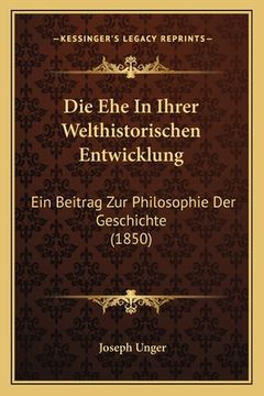 portada Die Ehe In Ihrer Welthistorischen Entwicklung: Ein Beitrag Zur Philosophie Der Geschichte (1850) (en Alemán)
