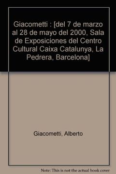portada Giacometti: [Del 7 de Marzo al 28 de Mayo del 2000, Sala de Exposiciones del Centro Cultural Caixa Catalunya, la Pedrera, Barcelona]
