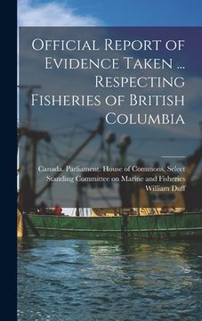 portada Official Report of Evidence Taken ... Respecting Fisheries of British Columbia (en Inglés)