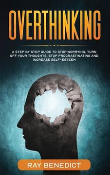 portada Overthinking: A Step by Step Guide to Stop Worrying, Turn Off Your Thoughts, Stop Procrastinating and Increase Self-Esteem