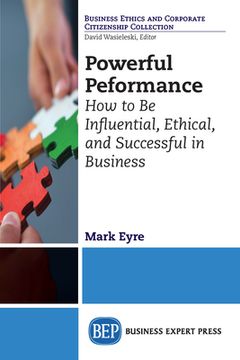 portada Powerful Performance: How to Be Influential, Ethical, and Successful in Business (en Inglés)