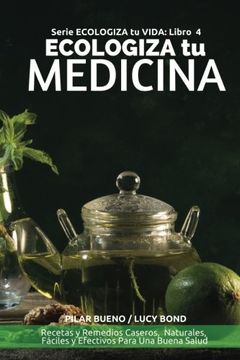 portada Ecologiza tu Medicina: Recetas y Remedios Caseros, Naturales, Fáciles y Efectivos Para una Buena Salud: Volume 4 (Ecologiza tu Vida) (in Spanish)