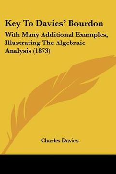 portada key to davies' bourdon: with many additional examples, illustrating the algebraic analysis (1873) (en Inglés)