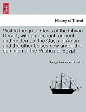 portada visit to the great oasis of the libyan desert, with an account, ancient and modern, of the oasis of amun and the other oases now under the dominion of (en Inglés)