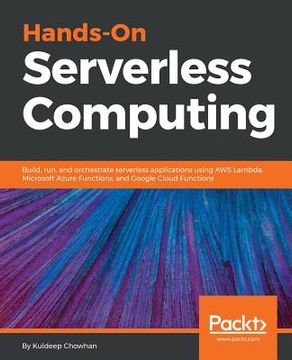 portada Hands-On Serverless Computing: Build, run and Orchestrate Serverless Applications Using aws Lambda, Microsoft Azure Functions, and Google Cloud Functions (en Inglés)
