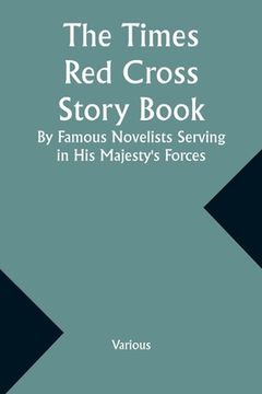 portada The Times Red Cross Story Book By Famous Novelists Serving in His Majesty's Forces (en Inglés)