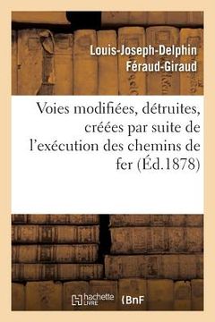 portada Des Voies Publiques Et Privées Modifiées, Détruites Ou Créées: Par Suite de l'Exécution Des Chemins de Fer (in French)