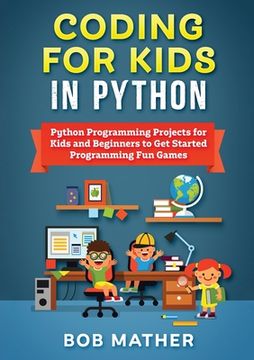 portada Coding for Kids in Python: Python Programming Projects for Kids and Beginners to Get Started Programming Fun Games (en Inglés)