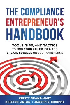 portada The Compliance Entrepreneur'S Handbook: Tools, Tips, and Tactics to Find Your Killer Idea and Create Success on Your own Terms (en Inglés)
