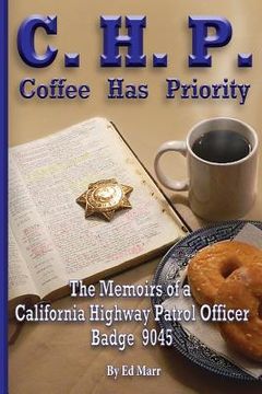 portada C.H.P. - Coffee Has Priority: The Memoirs of a California Highway Patrol Officer Badge 9045 (en Inglés)