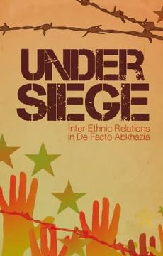 portada Under Siege: Inter-Ethnic Relations in Abkhazia (in English)