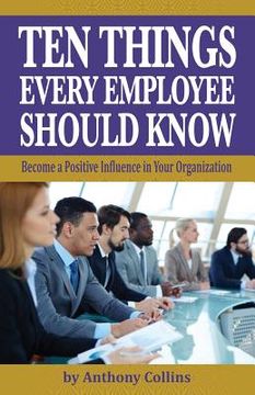 portada Ten Things Every Employee Should Know: Become a Positive Influence in Your Organization (en Inglés)