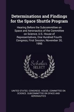 portada Determinations and Findings for the Space Shuttle Program: Hearing Before the Subcommittee on Space and Aeronautics of the Committee on Science, U.S. (in English)