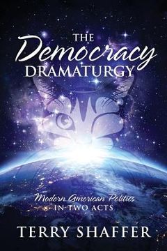 portada The Democracy Dramaturgy: Modern American Politics in Two Acts (en Inglés)