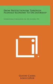 portada From Protectionism Through Planned Economy to Dictatorship: International Conciliation, No. 303, October, 1934 (en Inglés)