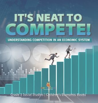 portada It's Neat to Compete!: Understanding Competition in an Economic System Grade 5 Social Studies Children's Economic Books (en Inglés)