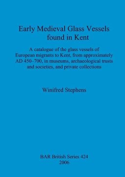 portada Early Medieval Glass Vessels Found in Kent: A Catalogue of the Glass Vessels of European Migrants to Kent, From Approximately ad 450-700, in Museums,. Archaeological Reports British Series) (en Inglés)