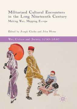 portada Militarized Cultural Encounters in the Long Nineteenth Century: Making War, Mapping Europe (en Inglés)