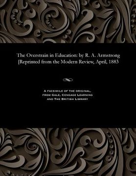 portada The Overstrain in Education: By R. A. Armstrong [reprinted from the Modern Review, April, 1883