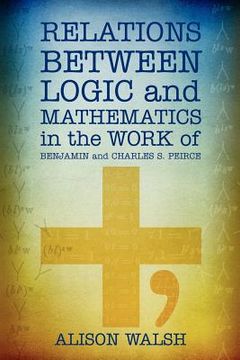 portada relations between logic and mathematics in the work of benjamin and charles s. peirce (en Inglés)