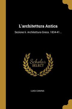 portada L'architettura Antica: Sezione Ii. Architettura Greca. 1834-41... (in Italian)