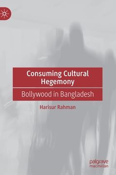 portada Consuming Cultural Hegemony: Bollywood in Bangladesh