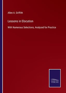 portada Lessons in Elocution: With Numerous Selections, Analyzed for Practice (en Inglés)