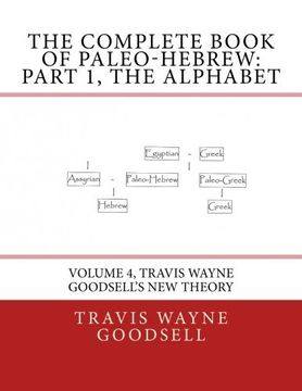 portada The Complete Book of Paleo-Hebrew:  Part 1, The Alphabet: Volume 4, Travis Wayne Goodsell's New Theory (The Complete Paleo-Hebrew Alphabet series)