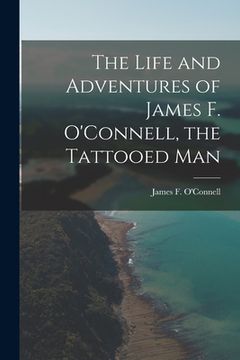 portada The Life and Adventures of James F. O'Connell, the Tattooed Man (en Inglés)