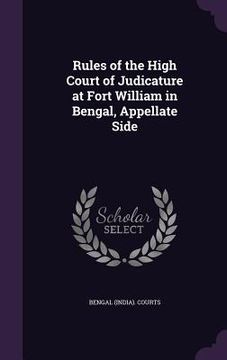 portada Rules of the High Court of Judicature at Fort William in Bengal, Appellate Side (en Inglés)