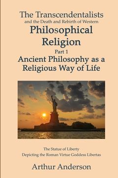 portada The Transcendentalists and the Death and Rebirth of Western Philosophical Religion, Part 1 Ancient Philosophy as Religious Way of Life (in English)