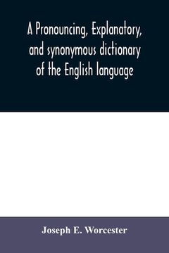 portada A pronouncing, explanatory, and synonymous dictionary of the English language (en Inglés)