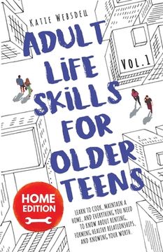 portada Adult Life Skills for Older Teens, Home Edition: Learn to Cook, Maintain a Home, and Everything You Need to Know About Renting, Forming Healthy Relati (en Inglés)