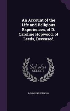 portada An Account of the Life and Religious Experiences, of D. Caroline Hopwood, of Leeds, Deceased (in English)