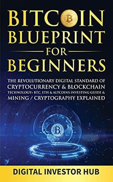 portada Bitcoin Blueprint for Beginners: The Revolutionary Digital Standard of Cryptocurrency& Blockchain Technology+ Btc, Eth& Altcoins Investing Guide& Mining (in English)